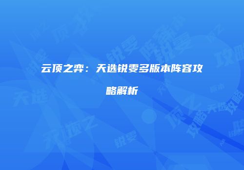 云顶之弈：天选锐雯多版本阵容攻略解析