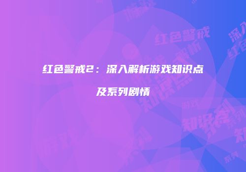 红色警戒2：深入解析游戏知识点及系列剧情