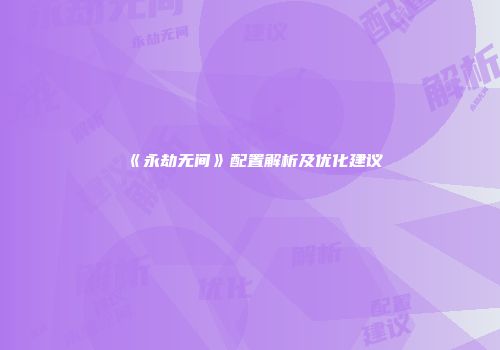 《永劫无间》配置解析及优化建议