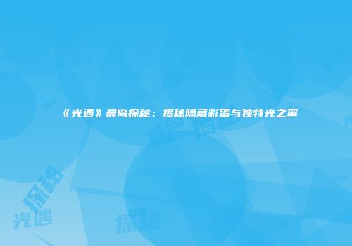 《光遇》晨岛探秘：揭秘隐藏彩蛋与独特光之翼