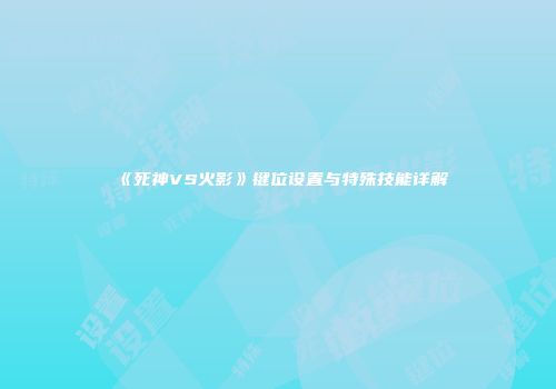 《死神VS火影》键位设置与特殊技能详解