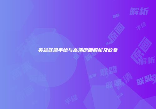 英雄联盟手绘与高清原画解析及欣赏