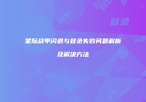 星际战甲闪退与登录失败问题解析及解决方法