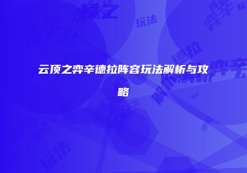 云顶之弈辛德拉阵容玩法解析与攻略