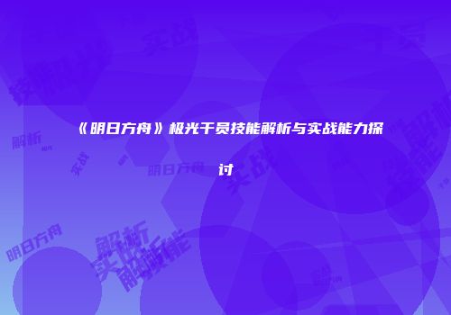 《明日方舟》极光干员技能解析与实战能力探讨
