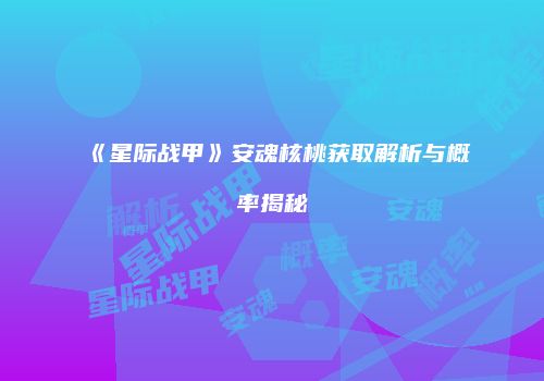 《星际战甲》安魂核桃获取解析与概率揭秘