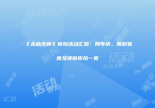 《永劫无间》折扣活动汇总：周年庆、限时优惠及皮肤折扣一览