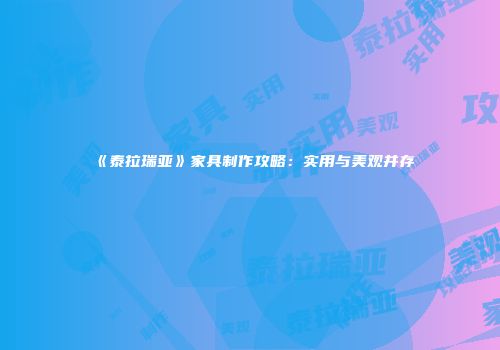 《泰拉瑞亚》家具制作攻略：实用与美观并存