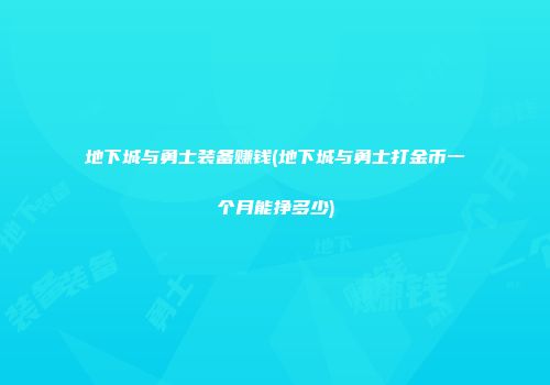 地下城与勇士装备赚钱(地下城与勇士打金币一个月能挣多少)