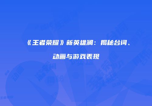 《王者荣耀》新英雄澜：揭秘台词、动画与游戏表现