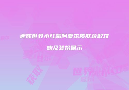 迷你世界小红帽阿夏尔皮肤获取攻略及装扮展示