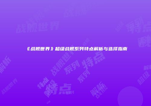 《战舰世界》超级战舰系列特点解析与选择指南