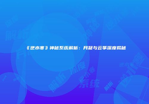 《逆水寒》神秘系统解析：月凝与云筝深度揭秘