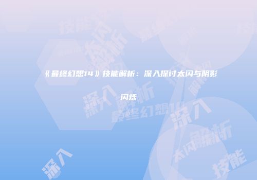 《最终幻想14》技能解析：深入探讨太闪与阴影闪烁