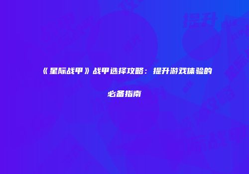 《星际战甲》战甲选择攻略：提升游戏体验的必备指南