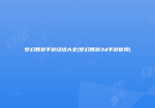 梦幻西游手游经络大全(梦幻西游3d手游官网)