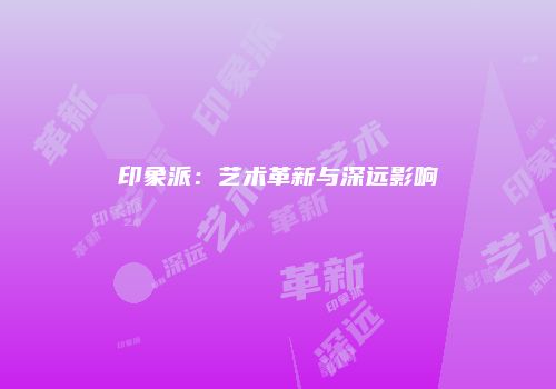 印象派：艺术革新与深远影响