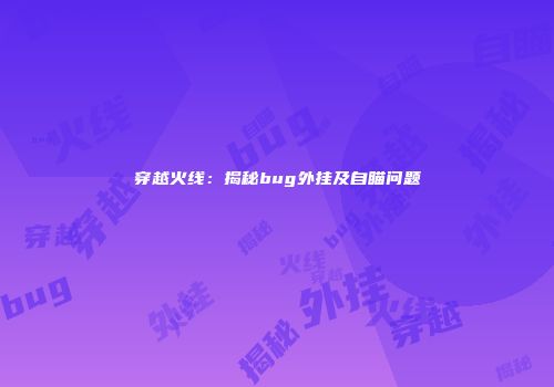 穿越火线：揭秘bug外挂及自瞄问题