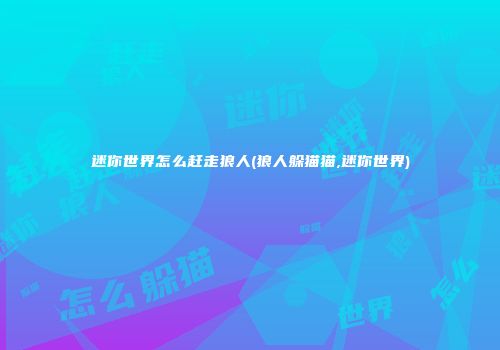 迷你世界怎么赶走狼人(狼人躲猫猫,迷你世界)
