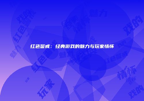 红色警戒：经典游戏的魅力与玩家情怀