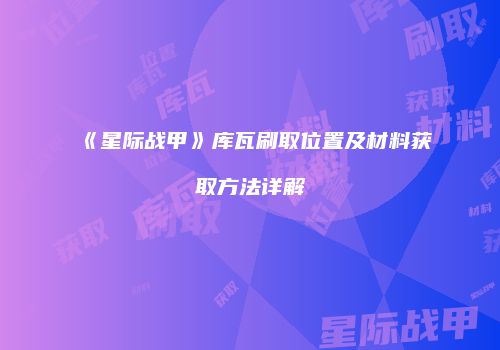 《星际战甲》库瓦刷取位置及材料获取方法详解