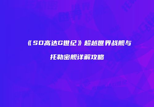 《SD高达G世纪》超越世界战舰与托勒密舰详解攻略