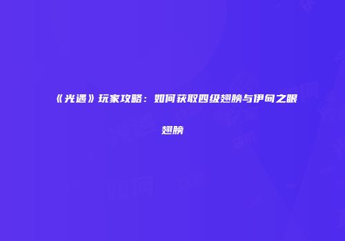 《光遇》玩家攻略：如何获取四级翅膀与伊甸之眼翅膀