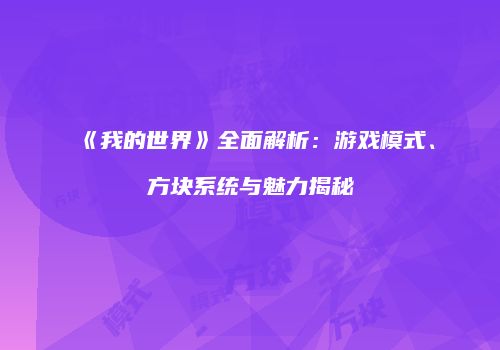 《我的世界》全面解析：游戏模式、方块系统与魅力揭秘
