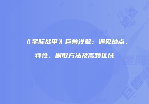 《星际战甲》巨兽详解：遇见地点、特性、刷取方法及高频区域