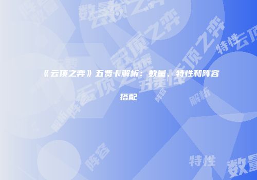 《云顶之弈》五费卡解析：数量、特性和阵容搭配