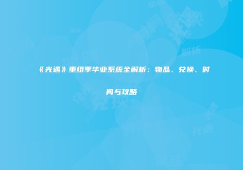 《光遇》重组季毕业系统全解析：物品、兑换、时间与攻略