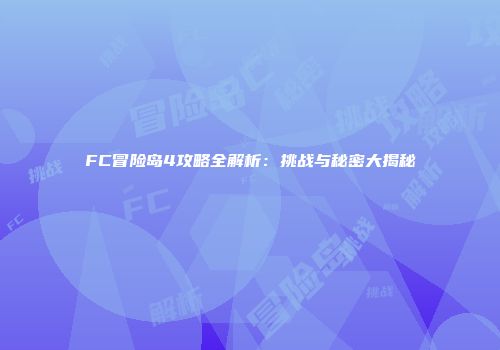 FC冒险岛4攻略全解析：挑战与秘密大揭秘