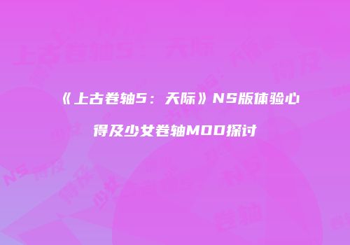 《上古卷轴5：天际》NS版体验心得及少女卷轴MOD探讨