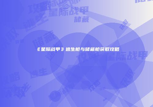 《星际战甲》逃生舱与储藏舱获取攻略