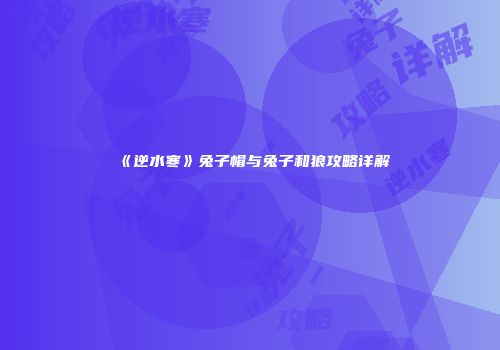 《逆水寒》兔子帽与兔子和狼攻略详解