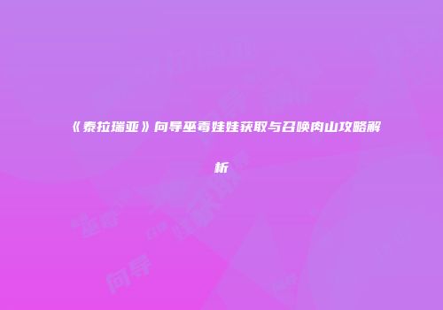 《泰拉瑞亚》向导巫毒娃娃获取与召唤肉山攻略解析