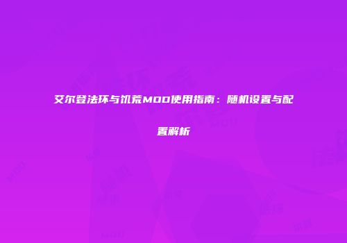 艾尔登法环与饥荒MOD使用指南：随机设置与配置解析