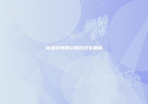 穿越火线腾空跳技巧全解析