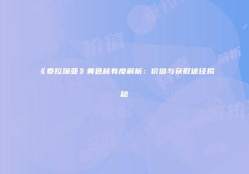《泰拉瑞亚》黄色稀有度解析：价值与获取途径揭秘