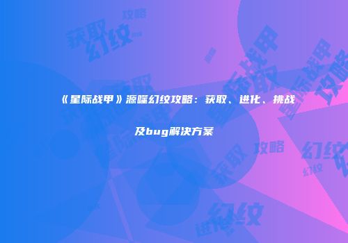 《星际战甲》源噬幻纹攻略：获取、进化、挑战及bug解决方案