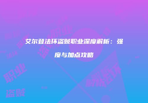 艾尔登法环盗贼职业深度解析：强度与加点攻略