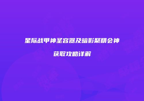 星际战甲神圣容器及暗影聚精会神获取攻略详解