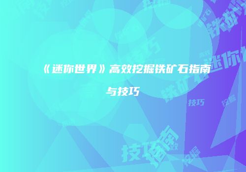 《迷你世界》高效挖掘铁矿石指南与技巧