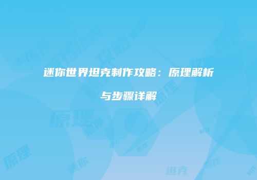 迷你世界坦克制作攻略：原理解析与步骤详解