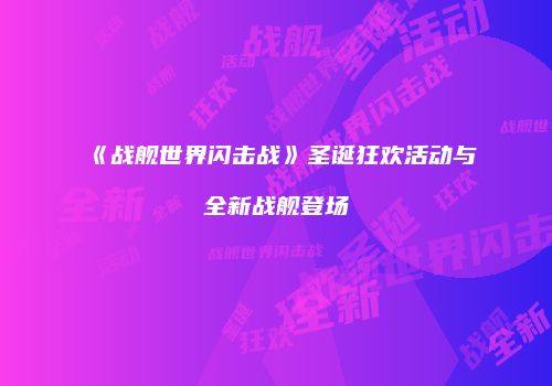 《战舰世界闪击战》圣诞狂欢活动与全新战舰登场