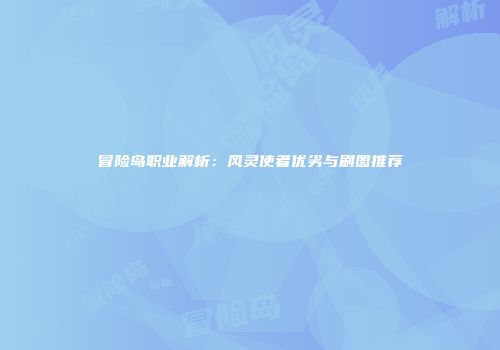 冒险岛职业解析：风灵使者优劣与刷图推荐