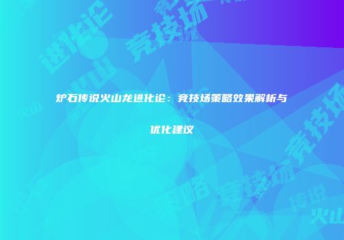 炉石传说火山龙进化论：竞技场策略效果解析与优化建议