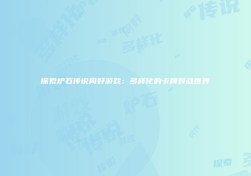 探索炉石传说同好游戏：多样化的卡牌对战世界