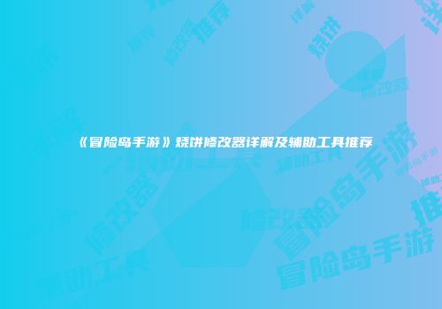 《冒险岛手游》烧饼修改器详解及辅助工具推荐