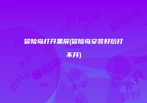 冒险岛打开黑屏(冒险岛安装好后打不开)